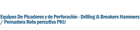 Equipos De Picadores y de Perforación - Drilling & Breakers Hammers / Pernadora Roto percutiva PKU